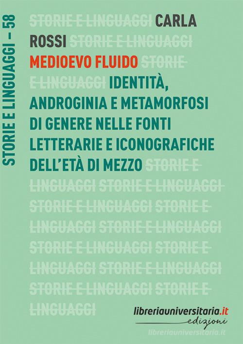 Medioevo fluido. Identità, androginia e metamorfosi di genere nelle fonti letterarie e iconografiche dell'età di mezzo di Carla Rossi edito da libreriauniversitaria.it