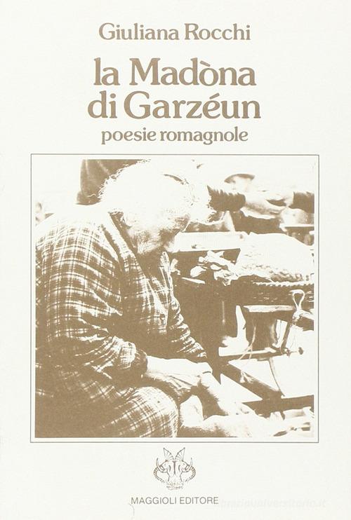 La Madona di garzéeun. Poesie romagnole di Giuliana Rocchi edito da Maggioli Editore