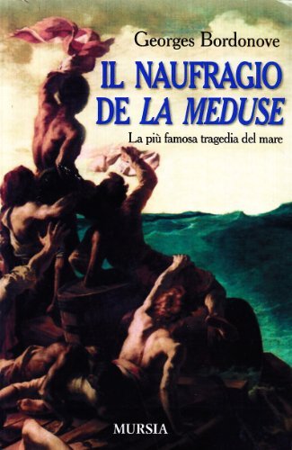 Il naufragio de «La Méduse». La più famosa tragedia del mare di Georges Bordonove edito da Ugo Mursia Editore