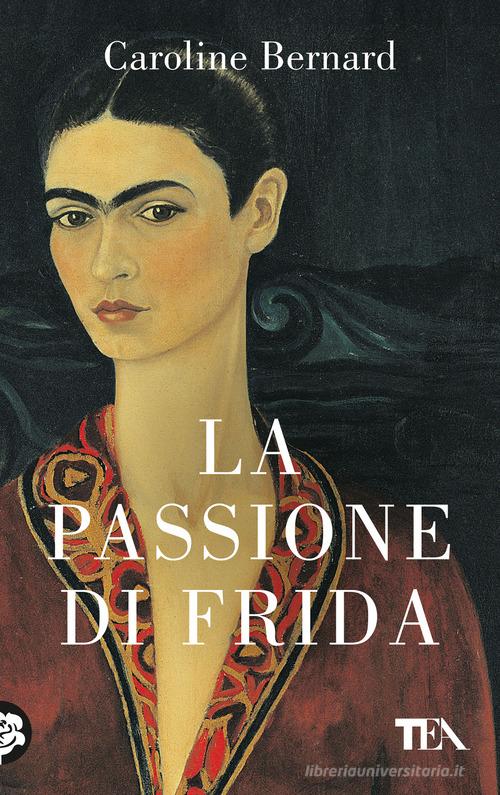 Libro La passione di Frida di Caroline Bernard TEA Top di TEA