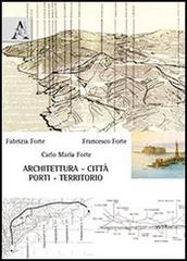 Architettura, città, porti, territorio. Ediz. illustrata di Fabrizia Forte, Francesco Forte, Carlo M. Forte edito da Aracne
