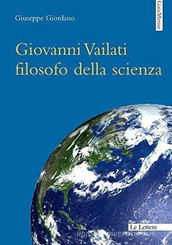 Giovanni Vailati filosofo della scienza di Giuseppe Giordano edito da Le Lettere