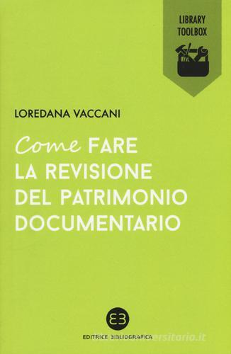 Come fare la revisione del patrimonio documentario di Loredana Vaccani edito da Editrice Bibliografica