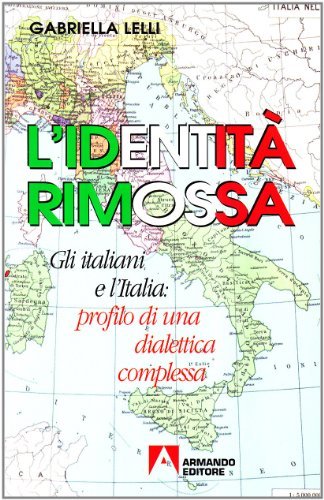 L' identità rimossa. Gli italiani e l'Italia: profilo di una dialettica complessa di Gabriella Lelli edito da Armando Editore