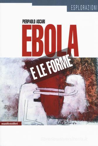 Ebola e le forme di Pierpaolo Ascari edito da Manifestolibri