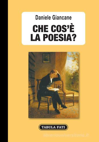 Che cos'è la poesia? Itinerari, riflessioni, teorie di Daniele Giancane edito da Tabula Fati