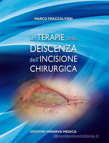Le terapie della deiscenza dell'incisione chirurgica di Marco Fraccalvieri edito da Minerva Medica