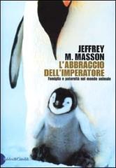 L' abbraccio dell'imperatore. Riflessioni sulla famiglia e la paternità del mondo animale di Jeffrey M. Masson edito da B.C. Dalai Editore