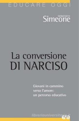 La conversione di Narciso. Giovani in cammino verso l'amore, un percorso educativo di Domenico Simeone edito da AVE