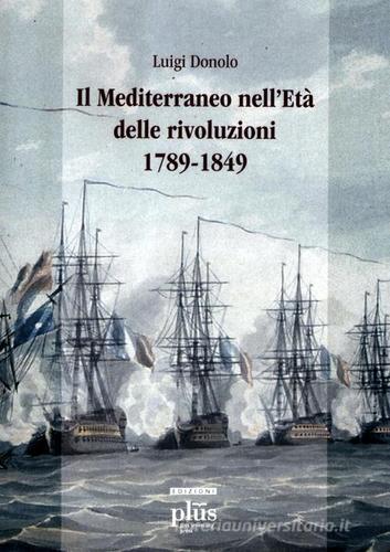 Il Mediterraneo nell'età delle rivoluzioni 1789-1849 di Luigi Donolo edito da Plus