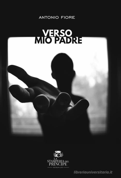 Libro Verso mio padre di Antonio Fiore di Gesualdo Edizioni