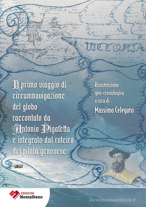 Il primo viaggio di circumnavigazione al globo raccontato da Antonio Pigafetta e integrato dal roterio del pilota genovese edito da Edizioni Montalbano