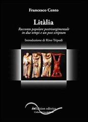 Litàlia. Racconto popolare postrisorgimentale in due tempi e un post scriptum di Francesco Cento edito da InEdition