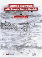 Salerno e i salernitani nella seconda guerra mondiale di Annamaria Valletta edito da Print Art