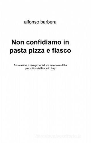 Non confidiamo in pasta, pizza e fiasco di Alfonso Barbera edito da ilmiolibro self publishing