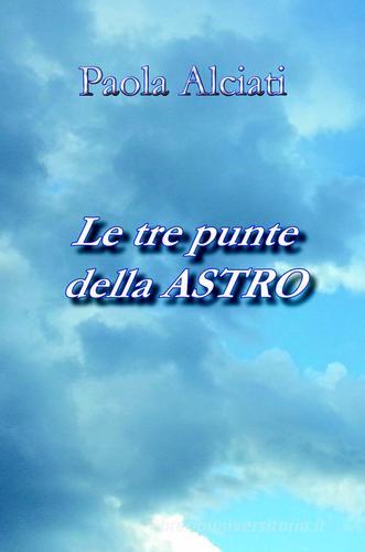 Le tre punte della Astro di Paola Alciati edito da ilmiolibro self publishing