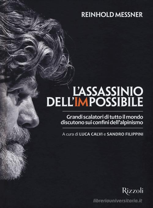 L' assassinio dell'impossibile. Grandi scalatori di tutto il mondo discutono sui confini dell'alpinismo di Reinhold Messner edito da Mondadori Electa