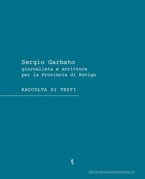 Sergio Garbato. Giornalista e scrittore per la Provincia di Rovigo. Raccolta di testi edito da Fancy grafica