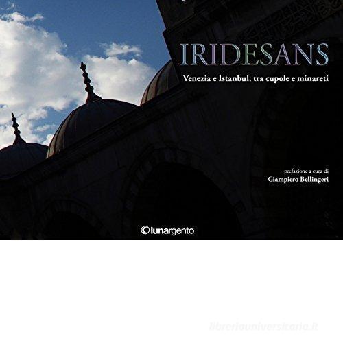 Iridesans. Venezia e Istanbul, tra cupole e minareti edito da Lunargento