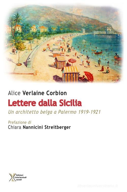 Lettere dalla Sicilia. Un architetto belga a Palermo 1919-1921 di Alice Verlaine Corbion edito da Ediz. Storia e Studi Sociali