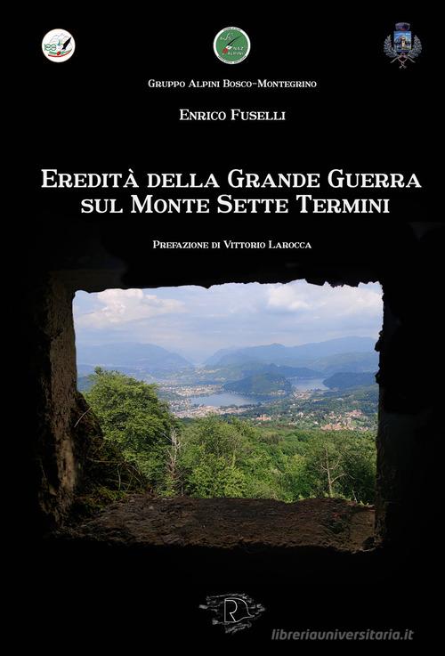 Eredità della Grande Guerra sul Monte Sette Termini di Enrico Fuselli edito da Ravizza