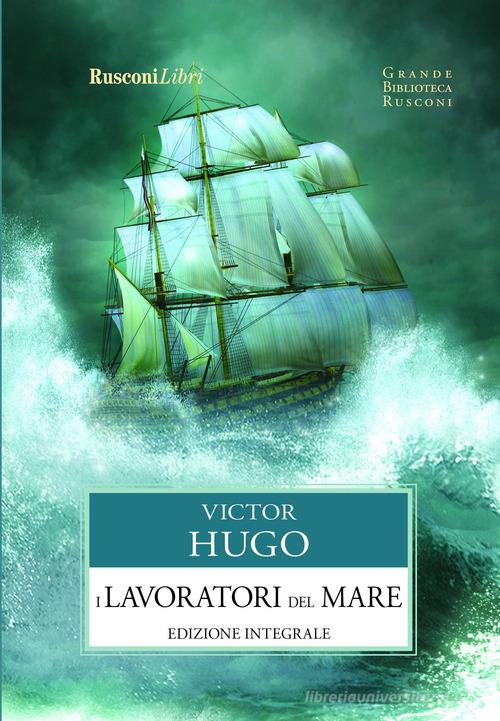 I lavoratori del mare. Ediz. integrale di Victor Hugo edito da Rusconi Libri