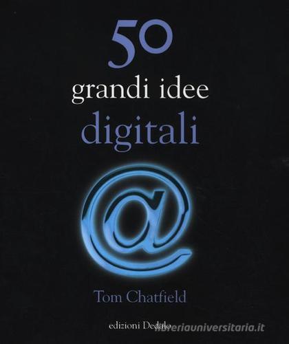 50 grandi idee digitali di Tom Chatfield edito da edizioni Dedalo