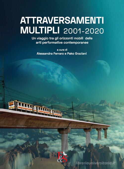 Attraversamenti Multipli 2001-2020. Un viaggio tra gli orizzonti mobili delle arti performative contemporanee edito da Editoria & Spettacolo