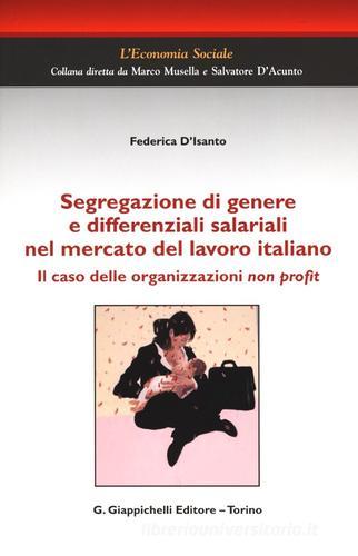 Segregazione di genere e differenziali salariali nel mercato del lavoro italiano. Il caso delle organizzazioni non profit di Federica D'Isanto edito da Giappichelli