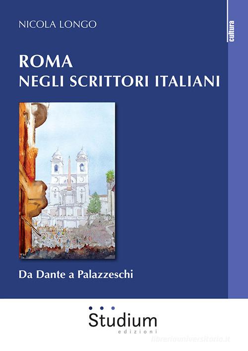 Roma negli scrittori italiani. Da Dante a Palazzeschi di Nicola Longo edito da Studium