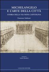 Michelangelo e l'arte della città. Storia della via Nova Capitolina di Francesco Andreani edito da Gangemi Editore