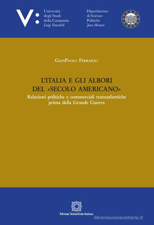 L' Italia e gli albori del secolo americano di Gianpaolo Ferraioli edito da Edizioni Scientifiche Italiane