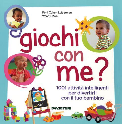 Giochi con me? 1001 attività intelligenti per divertirti con il tuo bambino di Roni Cohen Leiderman, Wendy Masi edito da De Agostini