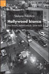 Hollywood bianca. Una favola melanconica, jazz rock di Stefano Falotico edito da Gruppo Albatros Il Filo