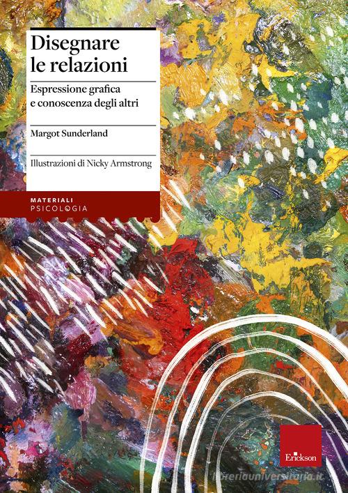 Disegnare le relazioni. Espressione grafica e conoscenza degli altri di Margot Sunderland edito da Centro Studi Erickson