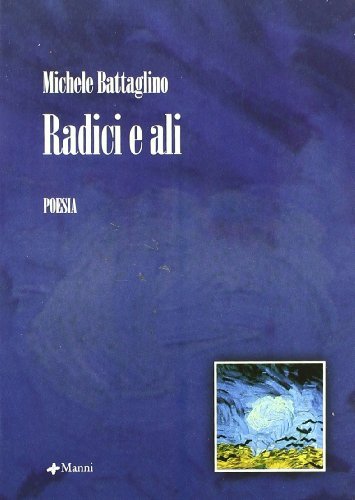 Radici e ali di Michele Battaglino edito da Manni