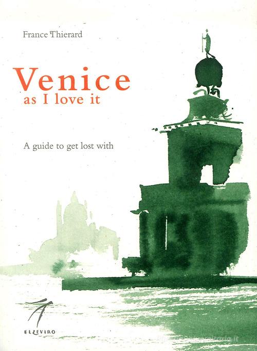 Venice as I love it. A guide to get lost with di France Thierard edito da Elzeviro