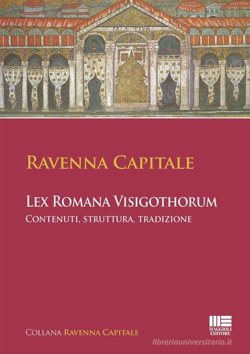 Ravenna Capitale. L'ex Romana Visigothorum. Contenuti, struttura e tradizione edito da Maggioli Editore