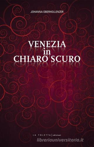 Venezia in chiaro scuro di Johanna Oberhollenzer edito da LA TOLETTA Edizioni