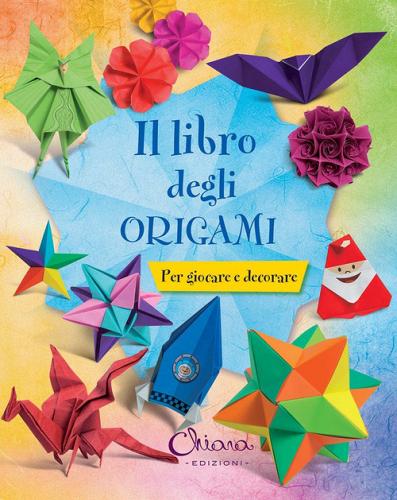 Il libro degli origami. Per giocare e decorare. Ediz. illustrata edito da Chiara Edizioni