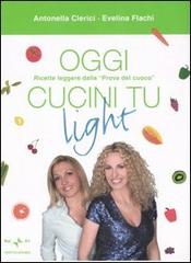 Oggi cucini tu light di Antonella Clerici, Evelina Flachi edito da Mondadori