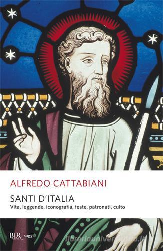 Santi d'Italia. Vita, leggende, iconografia, feste, patronati, culto di Alfredo Cattabiani edito da Rizzoli