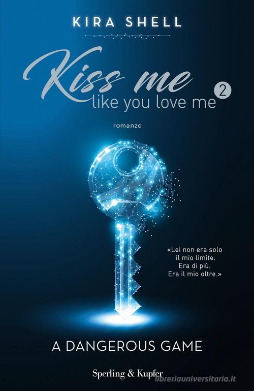 A dangerous game. Kiss me like you love me. Ediz. italiana vol.2 di Kira Shell edito da Sperling & Kupfer