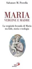 Maria vergine e madre. La verginità feconda di Maria tra fede, storia e teologia di Salvatore M. Perrella edito da San Paolo Edizioni