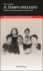Il tempo spezzato. Biografia di una famiglia mapuche tra golpe ed esilio di Olivia Casagrande edito da Unicopli