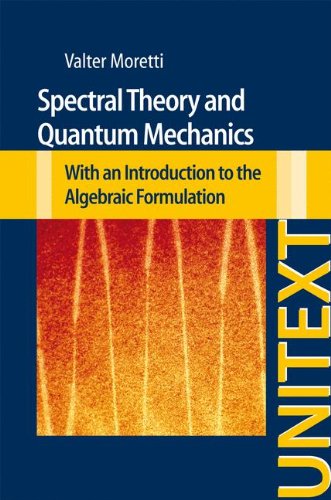 Spectral theory and quantum mechanics. With an introduction to the algebraic formulation di Walter Moretti edito da Springer Verlag