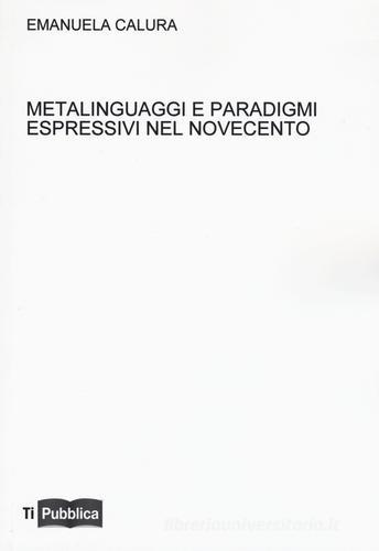 Metalinguaggi e paradigmi espressivi nel Novecento di Emanuela Calura edito da Lampi di Stampa