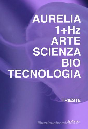 Aurelia 1+HZ. Arte scienza biotecnologia. Ediz. italiana e inglese edito da Rubbettino