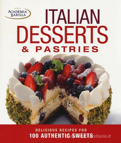 Italian desserts & pastries. Delicious recipes for 100 authentic sweets edito da White Star