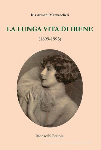 La lunga vita di Irene (1899-1993) di Iris Armeni Mazzaccheri edito da Morlacchi